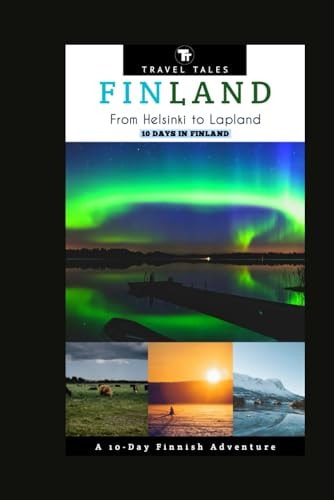 10 Days in Finland From Helsinki to Lapland, A 10-Day Finnish Adventure