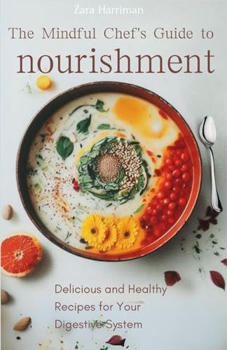 The Mindful Chef's Guide to Nourishment Delicious and Healthy Recipes for Your Digestive System