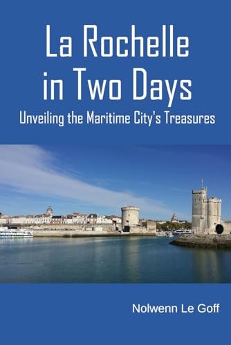 La Rochelle in Two Days Unveiling the Maritime City's Treasures