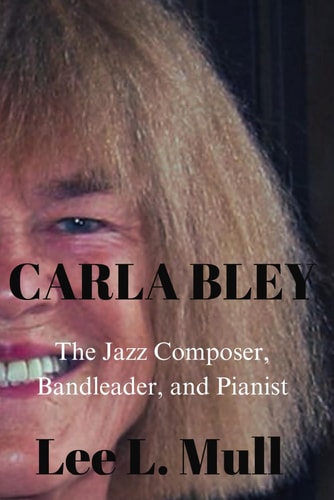 Carla Bley The Jazz Composer, Bandleader, and Pianist