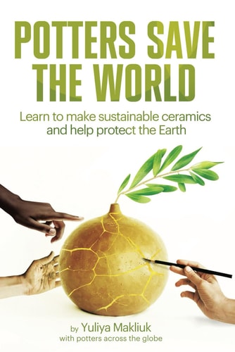 Potters Save the World Learn to Make Sustainable Ceramics and Help Protect the Earth