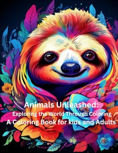 Animals Unleashed Exploring the World Through Coloring A Coloring Book for Kids and Adults