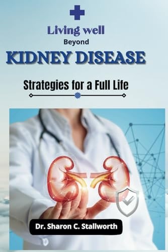 Living Well Beyond Kidney Disease Strategies for a Full Life