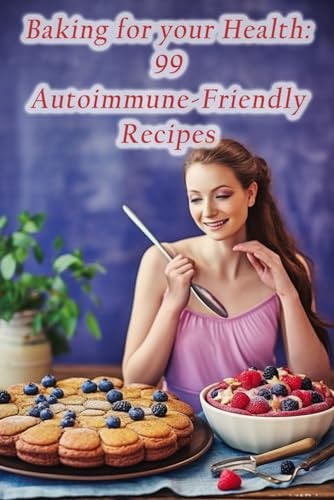 Baking for Your Health 99 Autoimmune-Friendly Recipes