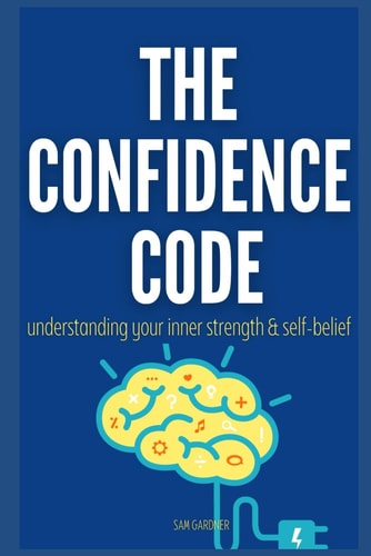 The Confidence Code Unleashing Your Inner Strength and Self-Belief