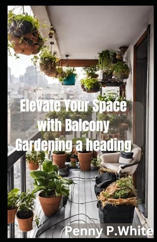 Elevate Your Space with Balcony Gardening Grow Beautiful Flowers and Herbs Effortlessly
