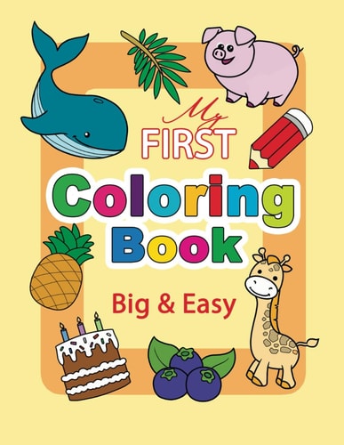 My First Coloring Book. Big & Easy 60 Cute Pages for Toddlers and Kids Ages 1-3