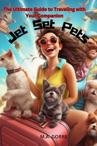 Jet Set Pets The Ultimate Guide to Traveling with Your Companion