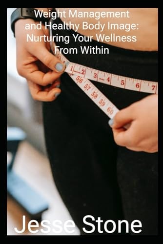 Weight Management and Healthy Body Image Nurturing Your Wellness From Within