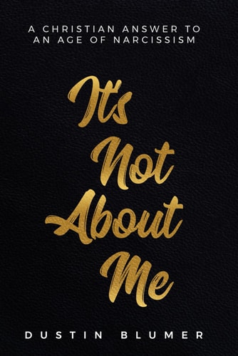 It's Not About Me A Christian Answer To An Age Of Narcissism