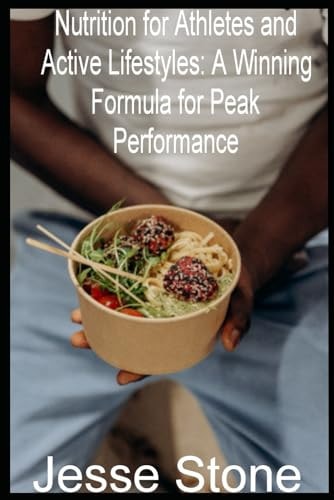 Nutrition for Athletes and Active Lifestyles A Winning Formula for Peak Performance