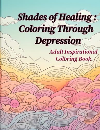 Shades of Healing Coloring Through Depression: Adult Coloring and Inspirational Book