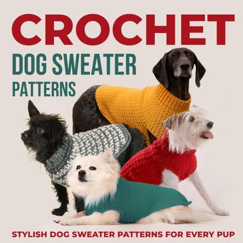 Crochet Dog Sweaters Patterns Stylish Dog Sweater Patterns for Every Pup: Crochet for Dogs