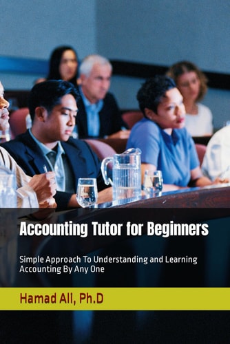 Accounting Tutor for Beginners Simple Approach To Understanding and Learning Accounting By Any One