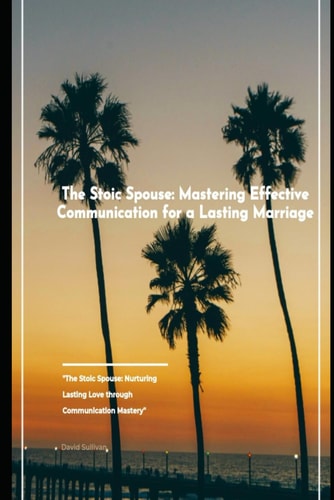 The Stoic Spouse Mastering Effective Communication for a Lasting Marriage