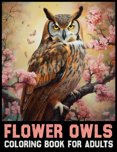 Flower Owl Coloring Book for Adults Discover Tranquil Harmony Amidst Owls and Blossoms