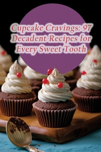 Cupcake Cravings 97 Decadent Recipes for Every Sweet Tooth
