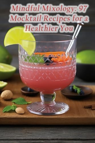 Mindful Mixology 97 Mocktail Recipes for a Healthier You