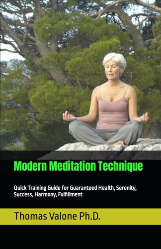 Modern Meditation Technique Quick Training Guide for Guaranteed Health, Serenity, Success, Harmony, Fulfillment