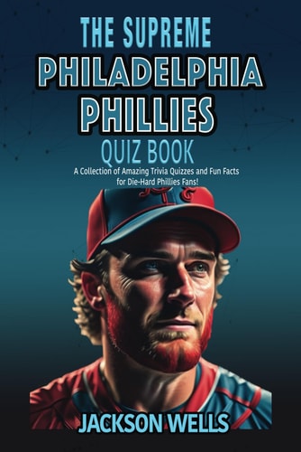 Philadelphia Phillies The Supreme Quiz and Trivia Book for All Baseball Fans