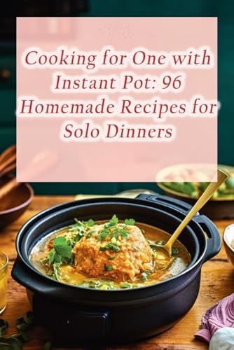 Cooking for One with Instant Pot 96 Homemade Recipes for Solo Dinners