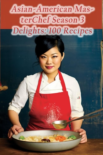 Asian-American MasterChef Season 3 Delights 100 Recipes