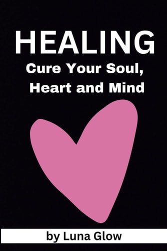 Healing Cure Your Soul, Heart and Mind: Holistic Healing for Spiritual Growth