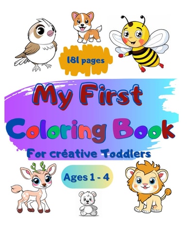 My First Coloring Book for Créative Toddlers Ages 1-4 An Enjoyable and Simple Activity: Coloring Animals Fun and Simple for Toddlers Aged 1-4 Featuring 181 Pages.