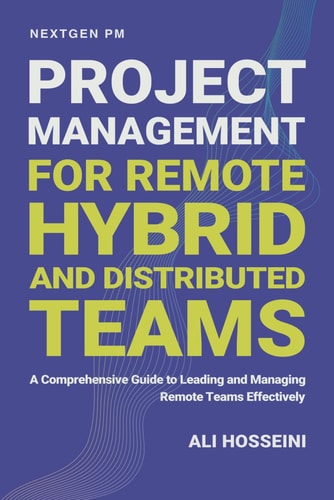 Project Management for Remote, Hybrid, and Distributed Teams A Comprehensive Guide to Leading and Managing Remote Teams Effectively