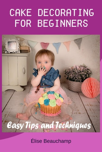 Cake Decorating for Beginners Easy Tips and Techniques