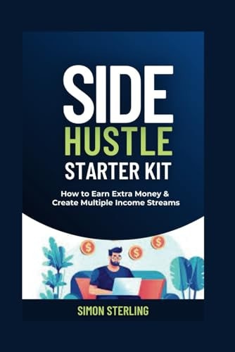 Side Hustle Starter Kit How to Earn Extra Money and Create Multiple Income Streams