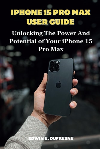 Iphone 15 Pro Max User Guide Unlocking the Power and Potential of Your IPhone 15 Pro Max