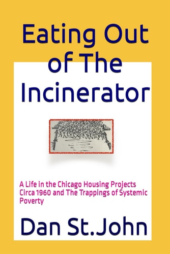 Eating Out of The Incinerator A Life in the Chicago Housing Projects Circa 1960 and The Trappings of Systemic Poverty