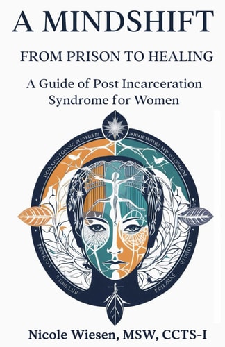A Mind-Shift From Prison to Healing: A Guide of Post Incarceration Syndrome in Women