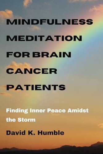 Mindfulness Meditation for Brain Cancer Patients Finding Inner Peace Amidst the Storm