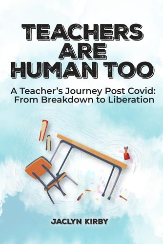 Teachers Are Human Too A Teacher's Journey Post Covid: From Breakdown to Liberation