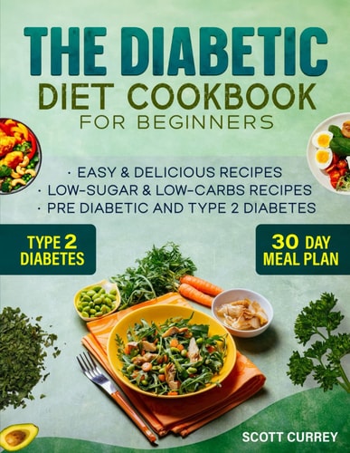 The Diabetic Diet Cookbook for Beginners 2000-Day Easy & Delicious Recipes for Low-Sugar & Low-Carbs Recipes Book for Pre Diabetic and for Type 2 Diabetes. Includes 30-Day Meal Plan