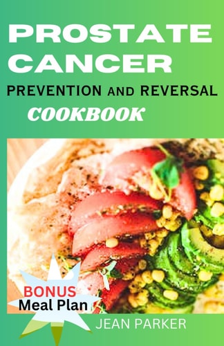 Prostate Cancer Prevention and Reversal Cookbook