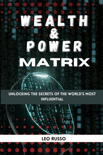 Wealth and Power Matrix Unlocking the Secrets of the World's Most Influential