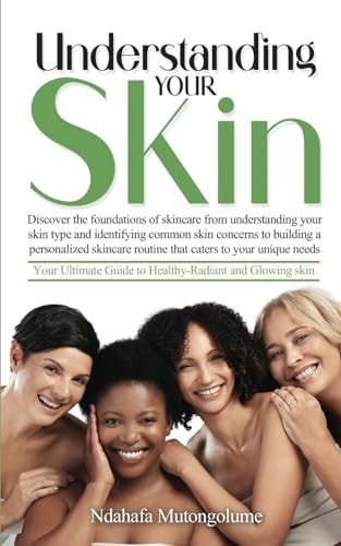 Understanding Your Skin Your Ultimate Guide to Healthy-Radiant and Glowing Skin