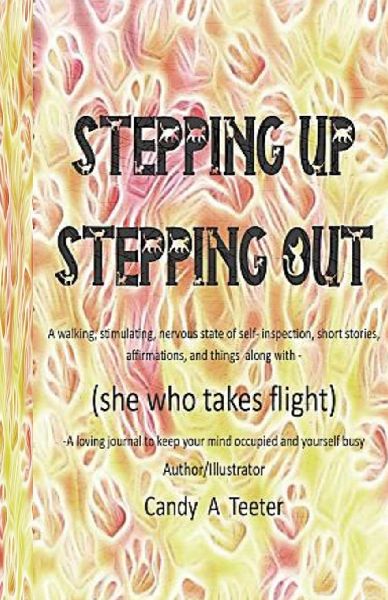 Stepping Up  -  Stepping Out: A walking, stimulating, nervous state of self-inspection, short stories, affirmations and things along with - She Who Takes Flight
