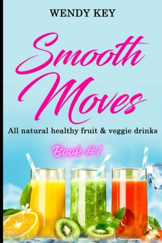 Smoothe Moves All-natural Healthy Fruit & Veggie Drinks & Smoothie Recipes!