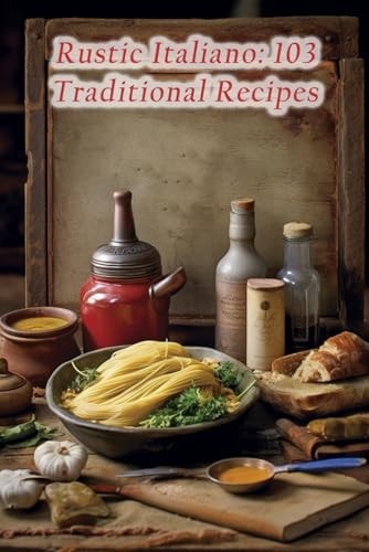 Rustic Italiano 103 Traditional Recipes