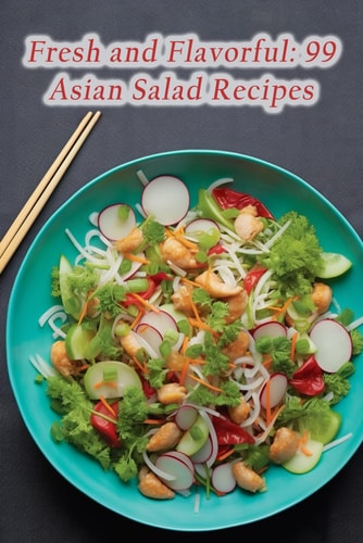 Fresh and Flavorful 99 Asian Salad Recipes