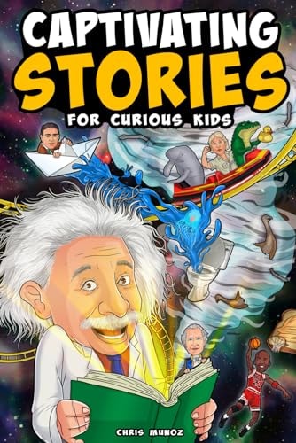 Captivating Stories for Curious Kids Unbelievable Tales From History, Science and the Strange World We Live In