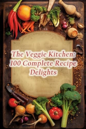 The Veggie Kitchen 100 Complete Recipe Delights