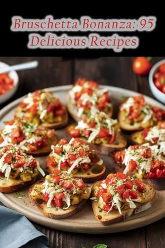 Bruschetta Bonanza 95 Delicious Recipes