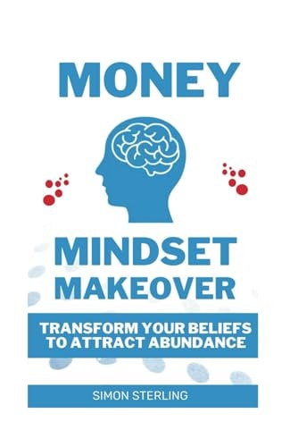 Money Mindset Makeover Transform Your Beliefs to Attract Abundance