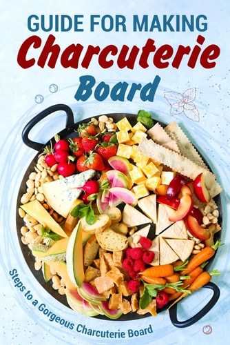 Guide for Making Charcuterie Board Steps to a Gorgeous Charcuterie Board: Christmas Cookbook