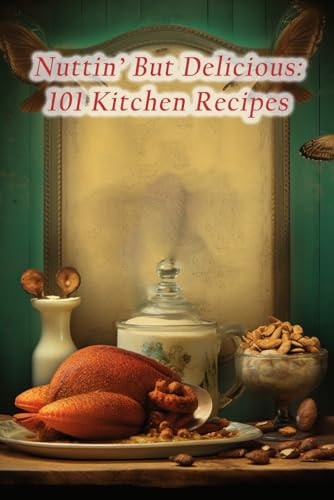 Nuttin' But Delicious 101 Kitchen Recipes